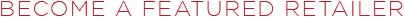 Become A Featured Retailer